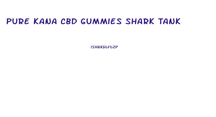 Pure Kana Cbd Gummies Shark Tank