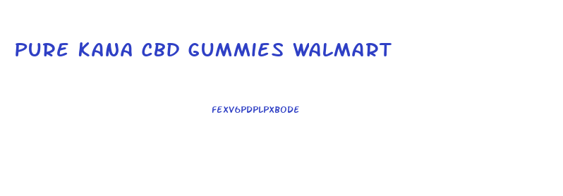 Pure Kana Cbd Gummies Walmart