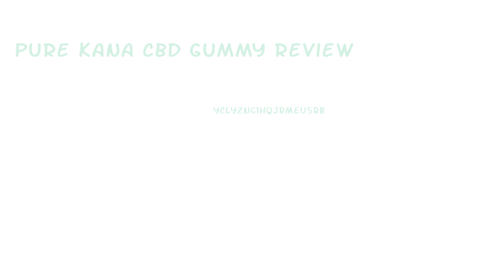 Pure Kana Cbd Gummy Review