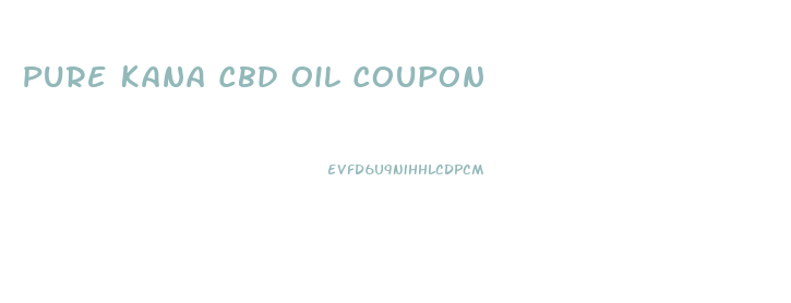 Pure Kana Cbd Oil Coupon