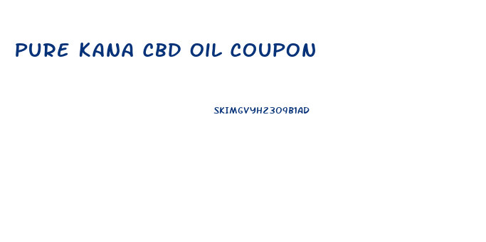 Pure Kana Cbd Oil Coupon