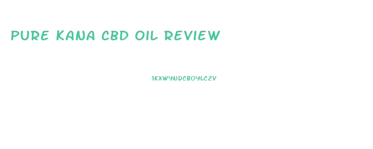 Pure Kana Cbd Oil Review