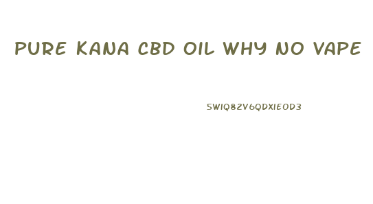 Pure Kana Cbd Oil Why No Vape