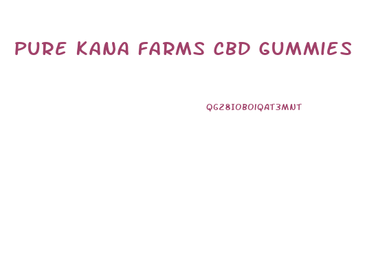 Pure Kana Farms Cbd Gummies