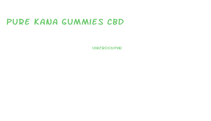 Pure Kana Gummies Cbd