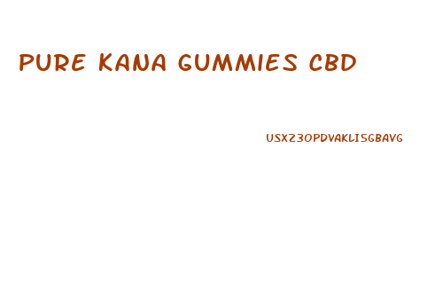 Pure Kana Gummies Cbd