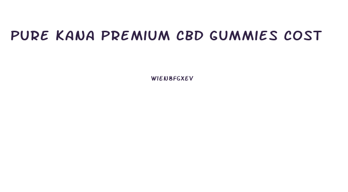 Pure Kana Premium Cbd Gummies Cost