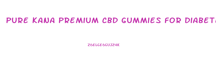 Pure Kana Premium Cbd Gummies For Diabetes