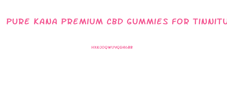 Pure Kana Premium Cbd Gummies For Tinnitus