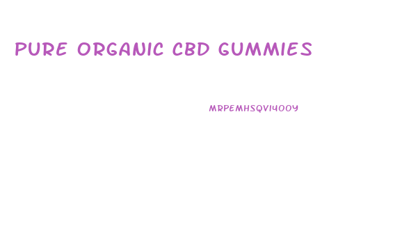 Pure Organic Cbd Gummies