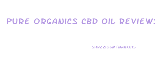Pure Organics Cbd Oil Reviews