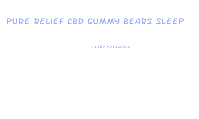 Pure Relief Cbd Gummy Bears Sleep
