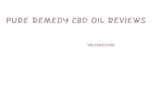 Pure Remedy Cbd Oil Reviews