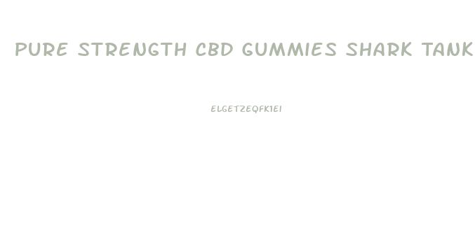 Pure Strength Cbd Gummies Shark Tank