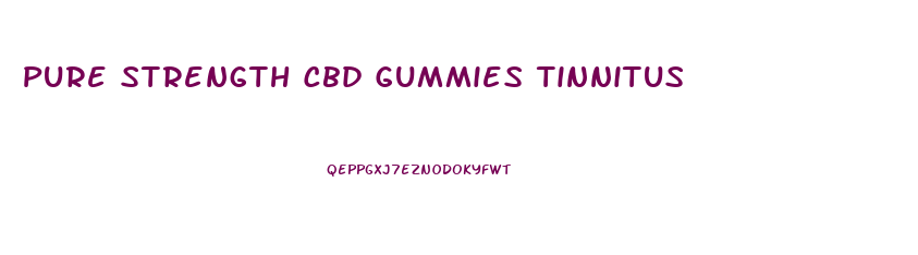 Pure Strength Cbd Gummies Tinnitus