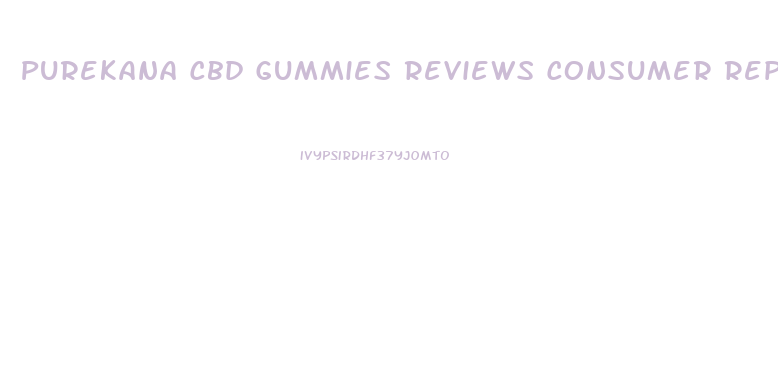 Purekana Cbd Gummies Reviews Consumer Reports