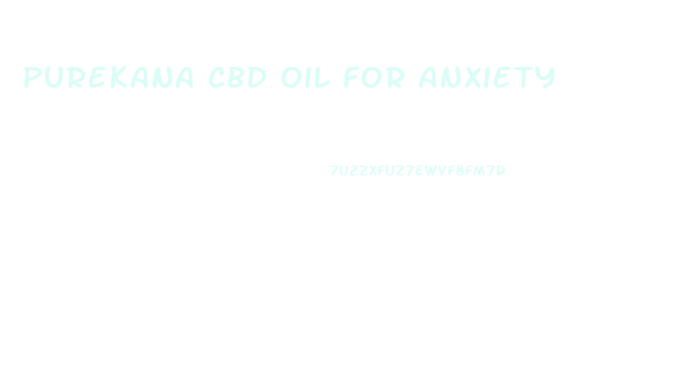 Purekana Cbd Oil For Anxiety