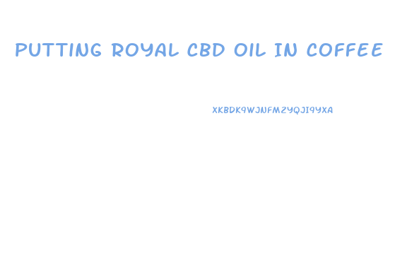 Putting Royal Cbd Oil In Coffee