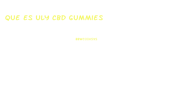 Que Es Uly Cbd Gummies