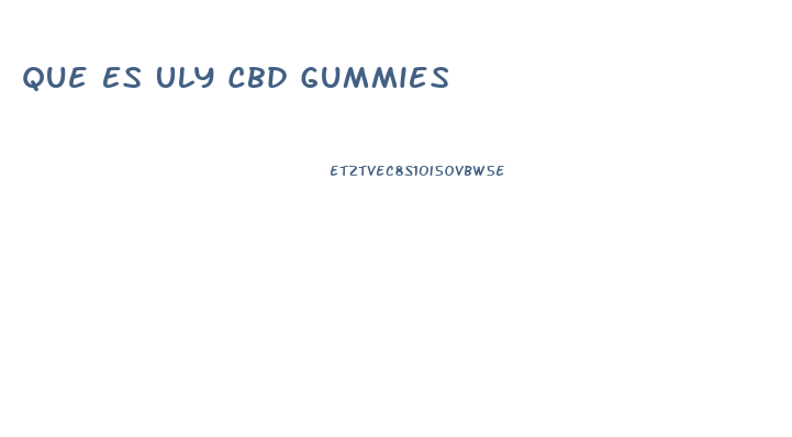 Que Es Uly Cbd Gummies