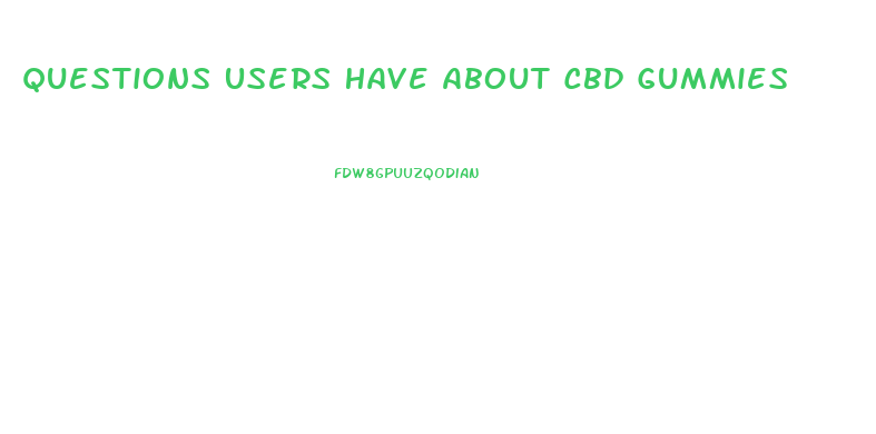 Questions Users Have About Cbd Gummies
