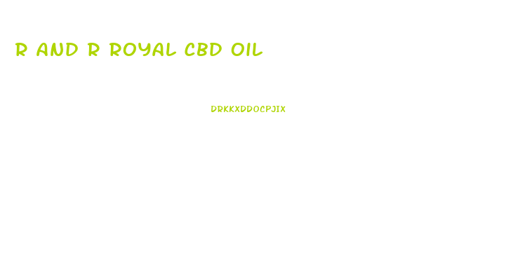 R And R Royal Cbd Oil