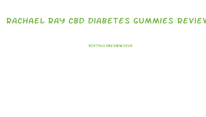 Rachael Ray Cbd Diabetes Gummies Reviews