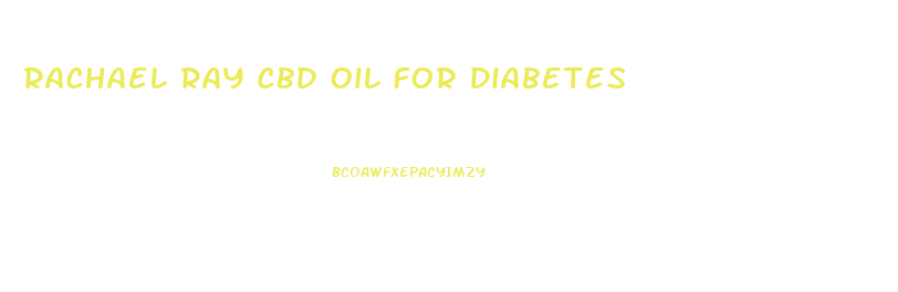 Rachael Ray Cbd Oil For Diabetes