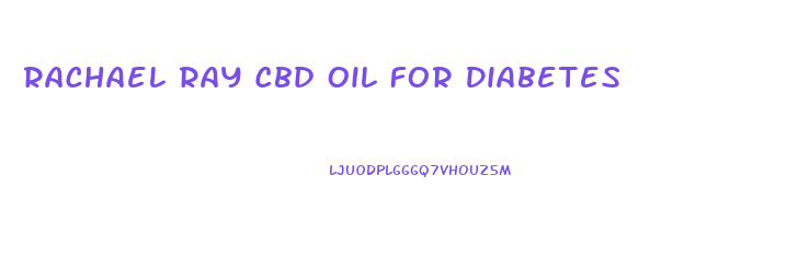 Rachael Ray Cbd Oil For Diabetes