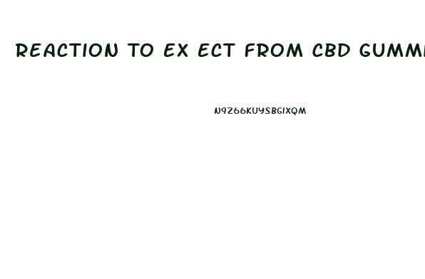 Reaction To Ex Ect From Cbd Gummie