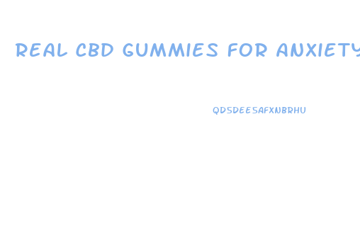 Real Cbd Gummies For Anxiety