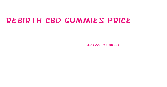 Rebirth Cbd Gummies Price
