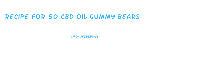 Recipe For 50 Cbd Oil Gummy Bears