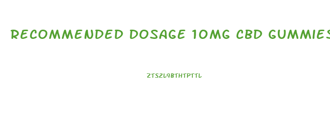 Recommended Dosage 10mg Cbd Gummies