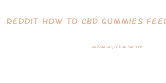 Reddit How To Cbd Gummies Feel