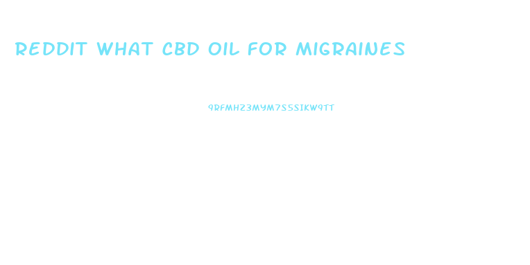 Reddit What Cbd Oil For Migraines