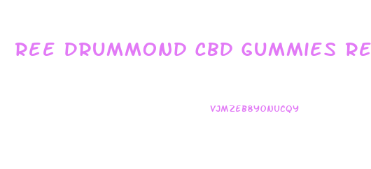 Ree Drummond Cbd Gummies Reviews