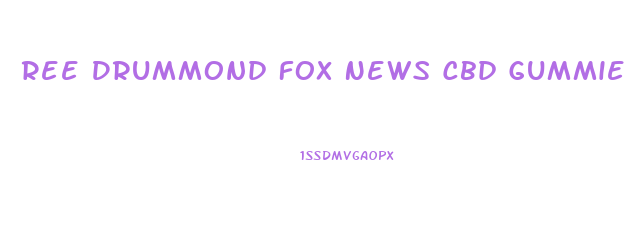 Ree Drummond Fox News Cbd Gummies