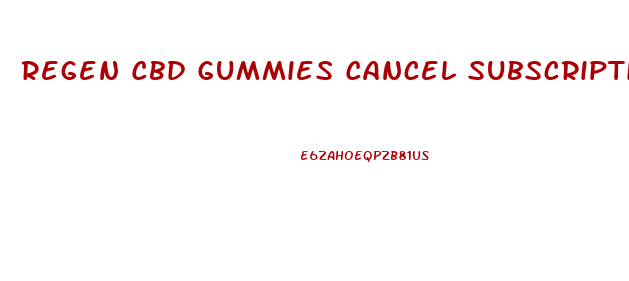Regen Cbd Gummies Cancel Subscription