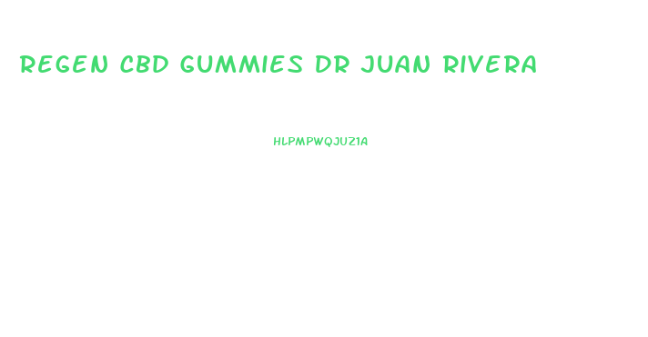 Regen Cbd Gummies Dr Juan Rivera