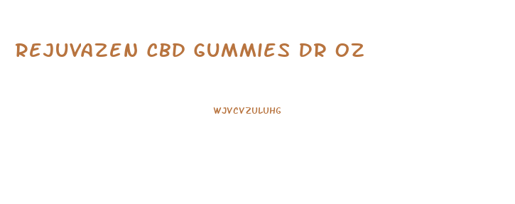 Rejuvazen Cbd Gummies Dr Oz