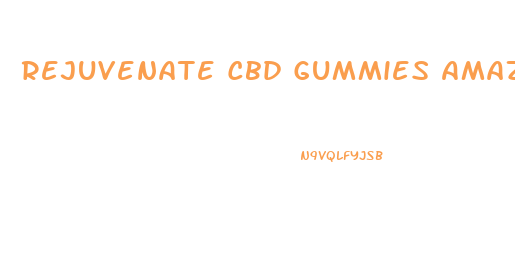 Rejuvenate Cbd Gummies Amazon Prime