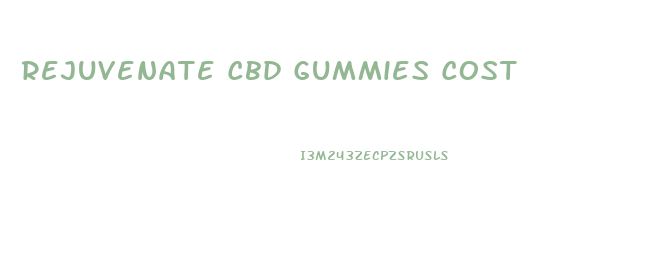 Rejuvenate Cbd Gummies Cost