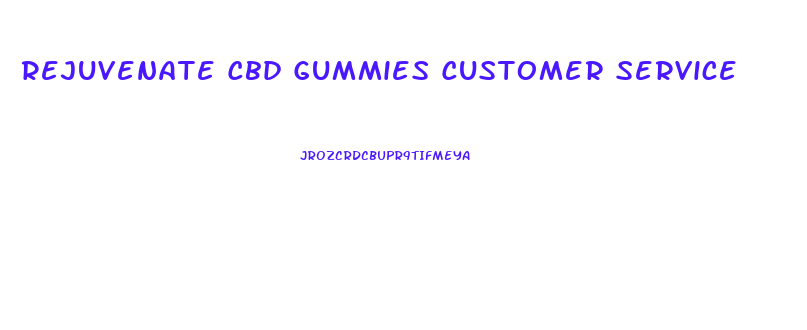 Rejuvenate Cbd Gummies Customer Service