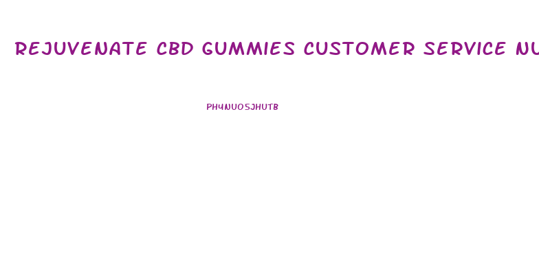 Rejuvenate Cbd Gummies Customer Service Number