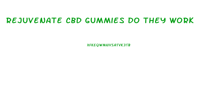 Rejuvenate Cbd Gummies Do They Work