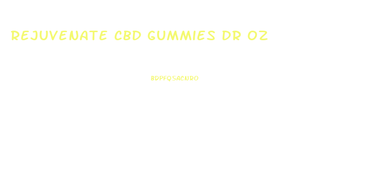 Rejuvenate Cbd Gummies Dr Oz