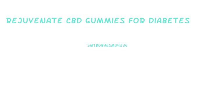 Rejuvenate Cbd Gummies For Diabetes