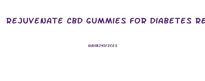Rejuvenate Cbd Gummies For Diabetes Reviews