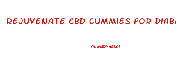 Rejuvenate Cbd Gummies For Diabetes Reviews